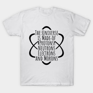 Funny Science Geek Universe Is Made Of Morons T-Shirt